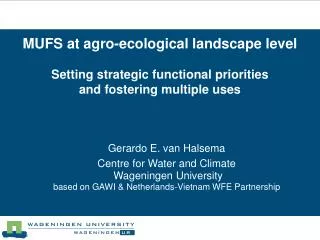 Gerardo E. van Halsema Centre for Water and Climate Wageningen University