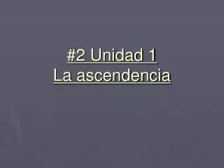 2 unidad 1 la ascendencia