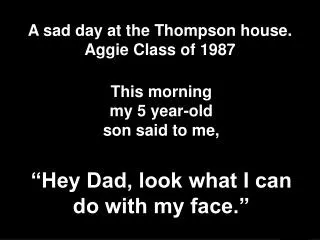 A sad day at the Thompson house. Aggie Class of 1987