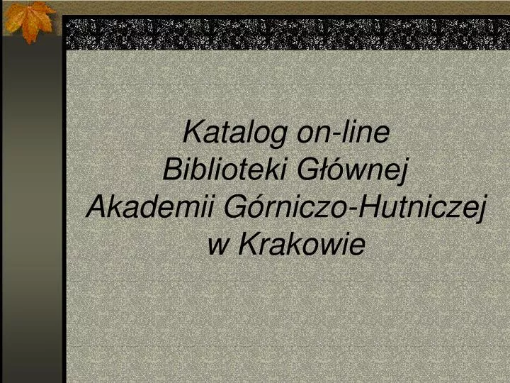 katalog on line biblioteki g wnej akademii g rniczo hutniczej w krakowie