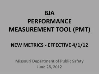 BJA PERFORMANCE MEASUREMENT TOOL (PMT) NEW METRICS - EFFECTIVE 4/1/12