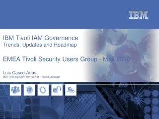 Luis Casco-Arias IBM Tivoli Security WW Senior Product Manager