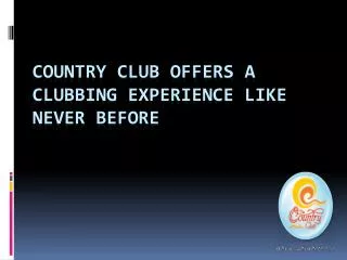 Country Club Offers A Clubbing Experience Like Never Before