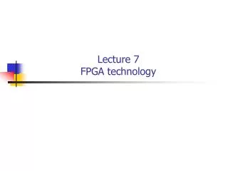 Lecture 7 FPGA technology