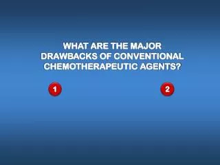 WHAT ARE THE MAJOR DRAWBACKS OF CONVENTIONAL CHEMOTHERAPEUTIC AGENTS?