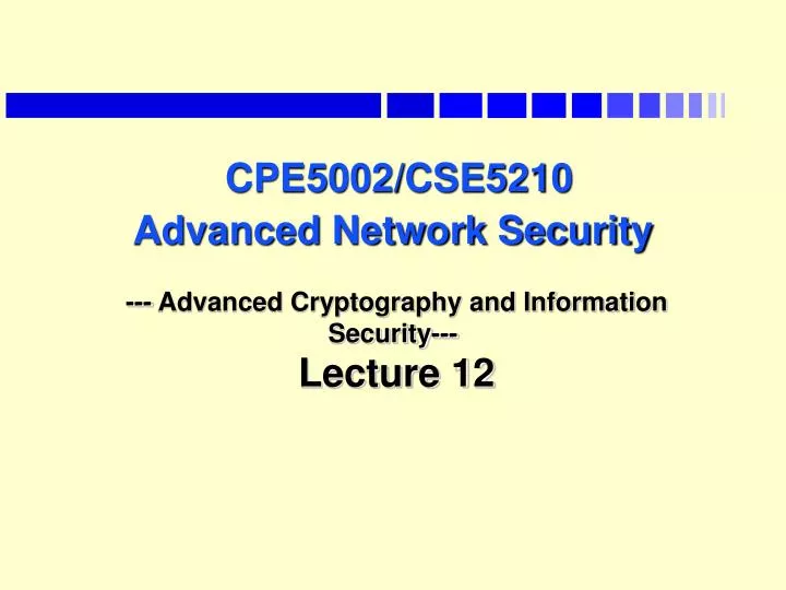 cpe5002 cse5210 advanced network security advanced cryptography and information security lecture 12