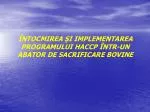 ÎNTOCMIREA ŞI IMPLEMENTAREA PROGRAMULUI HACCP ÎNTR-UN ABATOR DE SACRIFICARE BOVINE - slide 1
