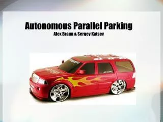 Autonomous Parallel Parking Alex Braun &amp; Sergey Katsev