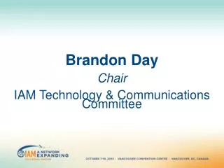Brandon Day Chair IAM Technology &amp; Communications Committee