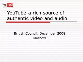 YouTube-a rich source of authentic video and audio