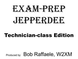 Exam-prep jepperdee Technician-class Edition Produced by Bob Raffaele, W2XM