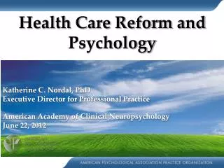 Health Care Reform and Psychology Katherine C. Nordal, PhD