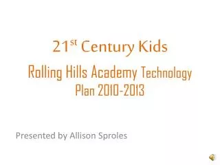 21 st Century Kids Rolling Hills Academy Technology Plan 2010-2013