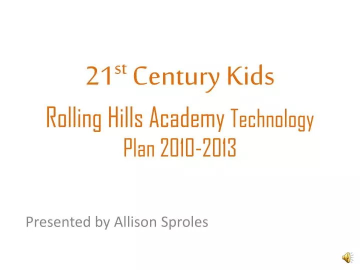 21 st century kids rolling hills academy technology plan 2010 2013