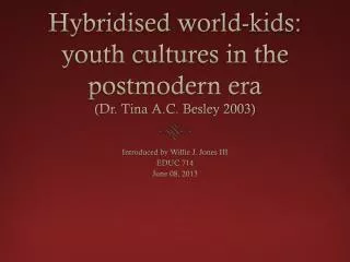 Hybridised world-kids: youth cultures in the postmodern era (Dr. Tina A.C. Besley 2003)