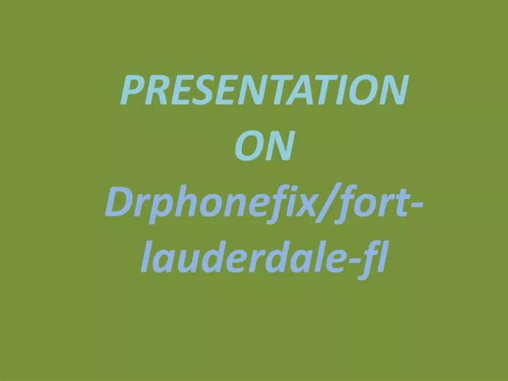 presentation on d rphonefix fort lauderdale fl