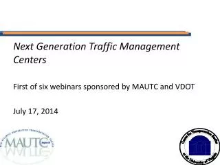 Next Generation Traffic Management Centers First of six webinars sponsored by MAUTC and VDOT