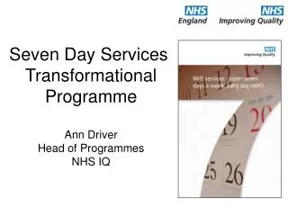 Seven Day Services Transformational Programme Ann Driver Head of Programmes NHS IQ