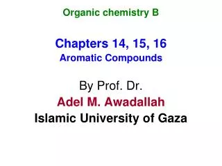 Organic chemistry B Chapters 14, 15, 16 Aromatic Compounds By Prof. Dr. Adel M. Awadallah