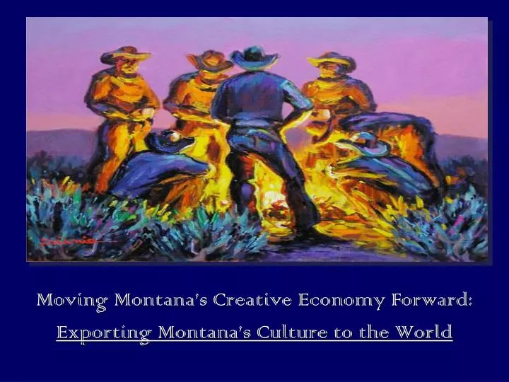 moving montana s creative economy forward exporting montana s culture to the world