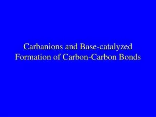 Carbanions and Base-catalyzed Formation of Carbon-Carbon Bonds