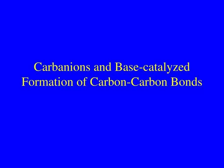 carbanions and base catalyzed formation of carbon carbon bonds