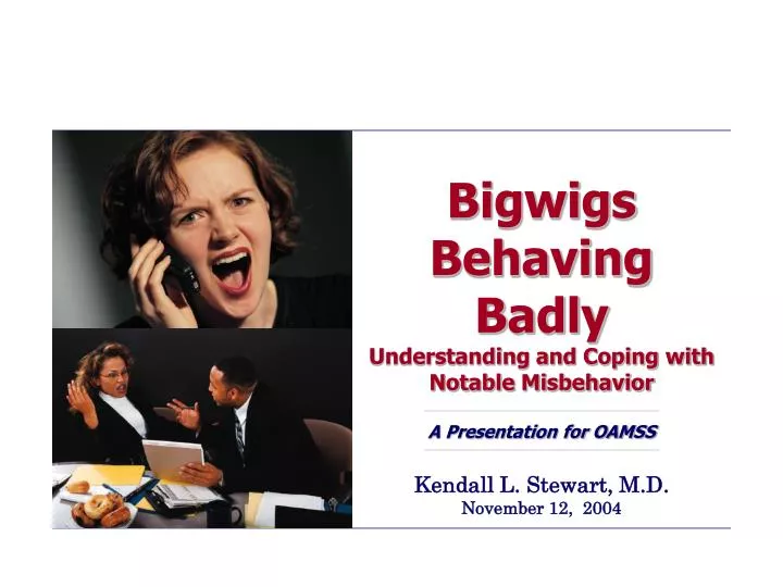 bigwigs behaving badly understanding and coping with notable misbehavior a presentation for oamss