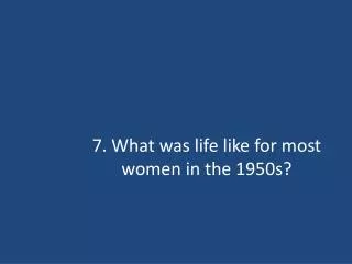 7. What was life like for most women in the 1950s?