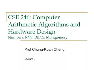 CSE 246: Computer Arithmetic Algorithms and Hardware Design Numbers: RNS, DBNS, Montgomory