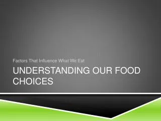 UNDERSTANDING OUR FOOD CHOICES
