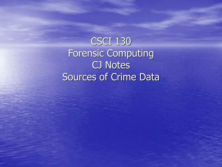 csci 130 forensic computing cj notes sources of crime data