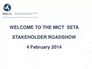 WELCOME TO THE MICT SETA STAKEHOLDER ROADSHOW 4 February 2014