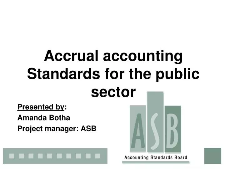 accrual accounting standards for the public sector presented by amanda botha project manager asb