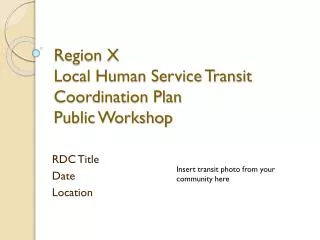 Region X Local Human Service Transit Coordination Plan Public Workshop