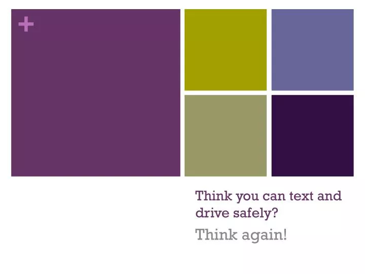 think you can text and drive safely