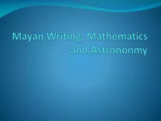 Mayan Writing, Mathematics and Astrononmy