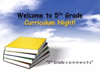 Welcome to 5 th Grade Curriculum Night!