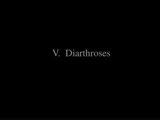 V. Diarthroses