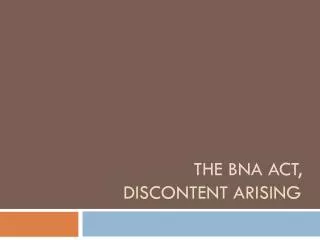 The BNA Act, 	 Discontent arising
