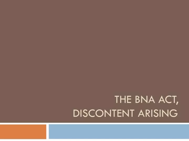 the bna act discontent arising