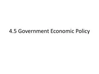 4.5 Government Economic Policy