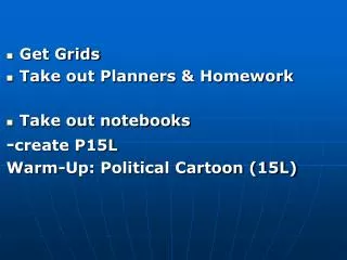 Get Grids Take out Planners &amp; Homework Take out notebooks - create P15L