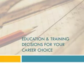 EDUCATION &amp; TRAINING DECISIONS FOR YOUR CAREER CHOICE
