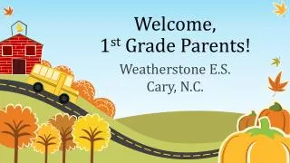 Welcome, 1 st Grade Parents!