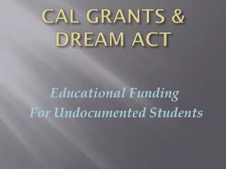 CAL GRANTS &amp; DREAM ACT