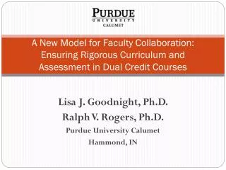 Lisa J. Goodnight, Ph.D. Ralph V. Rogers, Ph.D. Purdue University Calumet Hammond, IN