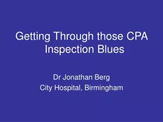 Getting Through those CPA Inspection Blues Dr Jonathan Berg City Hospital, Birmingham