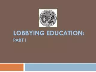 LOBBYING EDUCATION : PART I