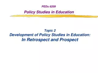 Topic 2 Development of Policy Studies in Education: In Retrospect and Prospect