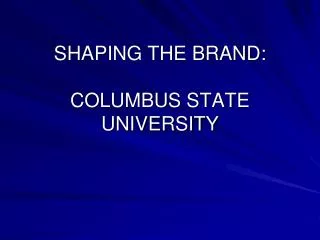 SHAPING THE BRAND: COLUMBUS STATE UNIVERSITY